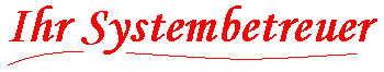Ihr Systembetreuer